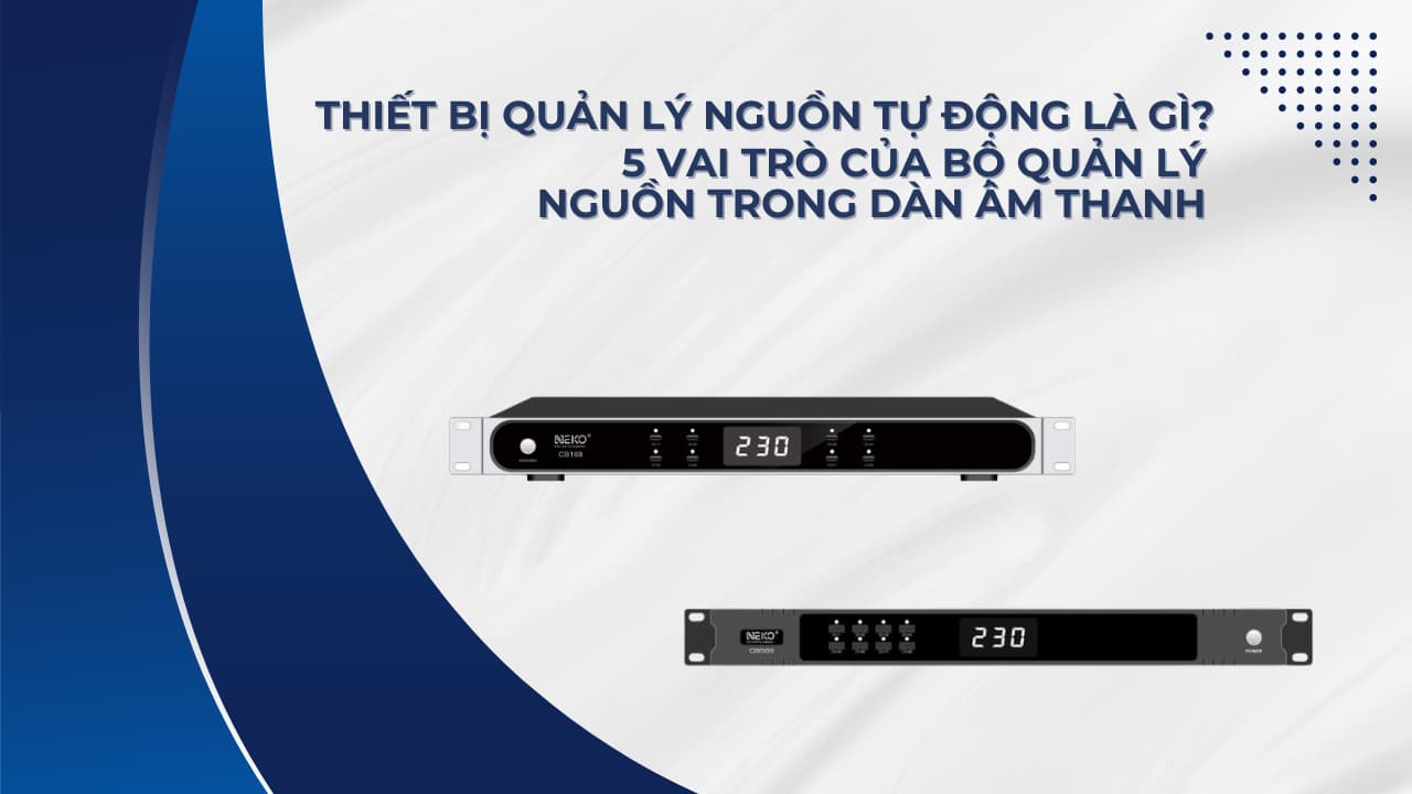 THIẾT BỊ QUẢN LÝ NGUỒN ĐIỆN TỰ ĐỘNG LÀ GÌ? 5 VAI TRÒ CỦA BỘ QUẢN LÝ NGUỒN ĐIỆN TỰ ĐỘNG TRONG DÀN ÂM THANH
